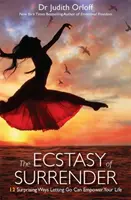 El éxtasis de la rendición: 12 formas sorprendentes en que dejar ir puede potenciar tu vida - Ecstasy of Surrender - 12 Surprising Ways Letting Go Can Empower Your Life