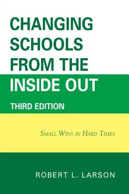 Cambiar las escuelas desde dentro: Pequeñas victorias en tiempos difíciles, 3ª edición - Changing Schools from the Inside Out: Small Wins in Hard Times, 3rd Edition