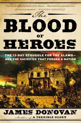 La sangre de los héroes: la lucha de 13 días por El Álamo y el sacrificio que forjó una nación - The Blood of Heroes: The 13-Day Struggle for the Alamo--And the Sacrifice That Forged a Nation