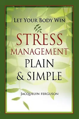 Deja que tu cuerpo gane - Gestión del estrés simple y llanamente - Let Your Body Win - Stress Management Plain & Simple