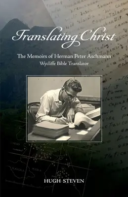 Traducir a Cristo: Memorias de Herman Peter Aschmann, Traductor de la Biblia Wycliffe - Translating Christ: The Memoirs of Herman Peter Aschmann, Wycliffe Bible Translator