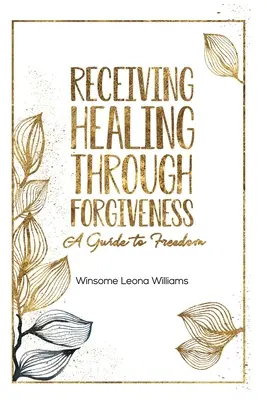 Recibir la curación a través del perdón: Una guía hacia la libertad - Receiving Healing Through Forgiveness: A Guide to Freedom