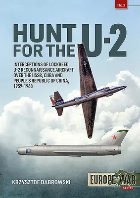 Hunt for the U-2: Interceptions of Lockheed U-2 Reconnaissance Aircraft Over the Ussr, Cuba and People's Republic of China, 1959-1968 (La caza del U-2: interceptaciones de aviones de reconocimiento Lockheed U-2 sobre la URSS, Cuba y la República Popular China, 1959-1968) - Hunt for the U-2: Interceptions of Lockheed U-2 Reconnaissance Aircraft Over the Ussr, Cuba and People's Republic of China, 1959-1968