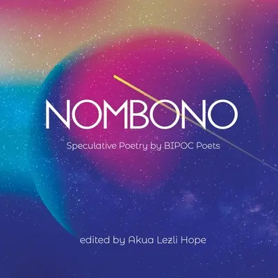 Nombono: Antología de poesía especulativa de creadores BIPOC de todo el mundo - Nombono: Anthology of Speculative Poetry by BIPOC Creators from Around the World