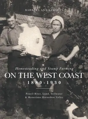 Granjas y explotaciones de tocones en la costa oeste 1880-1930: Powell River, Lund, Stillwater y el misterioso valle de la herradura - Homesteading and Stump Farming on the West Coast 1880-1930: Powell River, Lund, Stillwater & Mysterious Horseshoe Valley