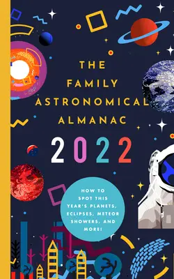 Almanaque astronómico familiar 2022: Cómo descubrir los planetas, eclipses, lluvias de meteoritos y mucho más de este año. - The 2022 Family Astronomical Almanac: How to Spot This Year's Planets, Eclipses, Meteor Showers, and More!