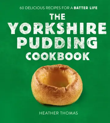 El libro de cocina del budín de Yorkshire: 60 deliciosas recetas para una vida rebozada - The Yorkshire Pudding Cookbook: 60 Delicious Recipes for a Batter Life