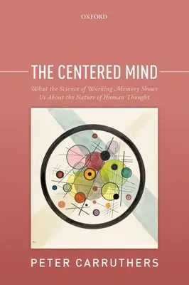 La mente centrada: Lo que la ciencia de la memoria de trabajo nos muestra sobre la naturaleza del pensamiento humano - The Centered Mind: What the Science of Working Memory Shows Us about the Nature of Human Thought