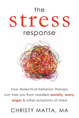 La respuesta al estrés: Cómo la terapia dialéctica conductual puede liberarte de la ansiedad innecesaria, la preocupación, la ira y otros síntomas del estrés - The Stress Response: How Dialectical Behavior Therapy Can Free You from Needless Anxiety, Worry, Anger, & Other Symptoms of Stress