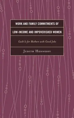 Compromisos laborales y familiares de las mujeres con bajos ingresos y empobrecidas: La culpa es de las madres con buen trabajo - Work and Family Commitments of Low-Income and Impoverished Women: Guilt Is for Mothers with Good Jobs