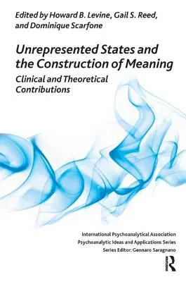 Estados no representados y construcción de sentido: Aportaciones clínicas y teóricas - Unrepresented States and the Construction of Meaning: Clinical and Theoretical Contributions