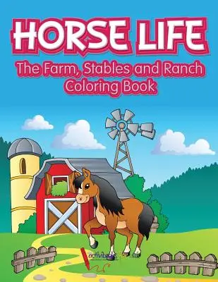 La vida de los caballos. La granja, los establos y el rancho Libro para colorear - Horse Life. The Farm, Stables and Ranch Coloring Book