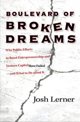 El bulevar de los sueños rotos: Por qué han fracasado los esfuerzos públicos para impulsar el espíritu empresarial y el capital riesgo, y qué hacer al respecto. - Boulevard of Broken Dreams: Why Public Efforts to Boost Entrepreneurship and Venture Capital Have Failed--And What to Do about It
