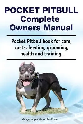 Pocket Pitbull Manual del Propietario. Libro de Pocket Pitbull sobre cuidados, costes, alimentación, peluquería, salud y adiestramiento. - Pocket Pitbull Complete Owners Manual. Pocket Pitbull Book for Care, Costs, Feeding, Grooming, Health and Training.