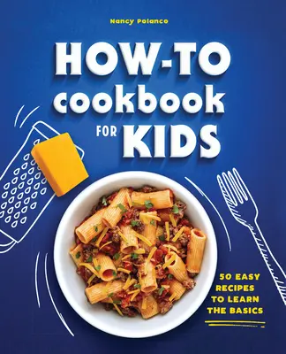The How-To Cookbook for Kids: 50 Easy Recipes to Learn the Basics (El libro de cocina práctico para niños: 50 recetas fáciles para aprender lo básico) - The How-To Cookbook for Kids: 50 Easy Recipes to Learn the Basics