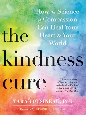 La cura de la bondad: Cómo la ciencia de la compasión puede curar tu corazón y tu mundo - The Kindness Cure: How the Science of Compassion Can Heal Your Heart and Your World
