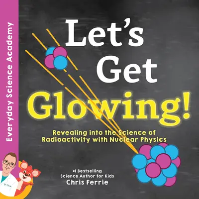 ¡A brillar! Revelando la ciencia de la radiactividad con la física nuclear - Let's Get Glowing!: Revealing the Science of Radioactivity with Nuclear Physics