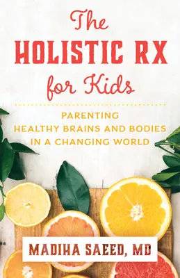 La receta holística para niños: Criando Cerebros y Cuerpos Sanos en un Mundo Cambiante - The Holistic RX for Kids: Parenting Healthy Brains and Bodies in a Changing World