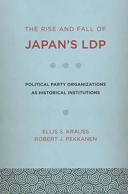 Auge y declive del PdL japonés: Las organizaciones de partidos políticos como instituciones históricas - The Rise and Fall of Japan's Ldp: Political Party Organizations as Historical Institutions