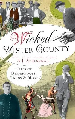 El malvado condado de Ulster: Historias de desesperados, bandas y mucho más - Wicked Ulster County: Tales of Desperadoes, Gangs and More
