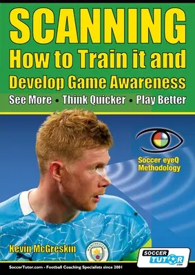 SCANNING - Cómo entrenarlo y desarrollar la conciencia de juego: Ver más, pensar más rápido, jugar mejor - SCANNING - How to Train it and Develop Game Awareness: See More, Think Quicker, Play better