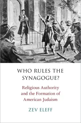 ¿Quién manda en la sinagoga?: La autoridad religiosa y la formación del judaísmo americano - Who Rules the Synagogue?: Religious Authority and the Formation of American Judaism