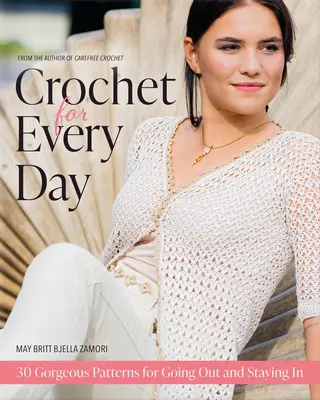 Crochet for Every Day: Patrones magníficos para salir o quedarse en casa - Crochet for Every Day: Gorgeous Patterns for Going Out or Staying in