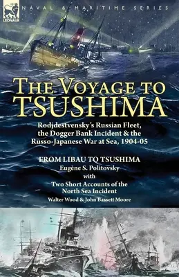 El viaje a Tsushima: Rodjdestvensky's Russian Fleet, the Dogger Bank Incident & the Russo-Japanese War at Sea, 1904-05-From Libau to Tsushi. - The Voyage to Tsushima: Rodjdestvensky's Russian Fleet, the Dogger Bank Incident & the Russo-Japanese War at Sea, 1904-05-From Libau to Tsushi