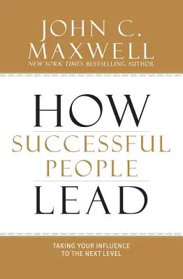 Cómo lidera la gente de éxito: Llevar su influencia al siguiente nivel - How Successful People Lead: Taking Your Influence to the Next Level