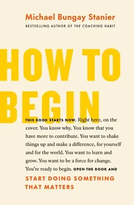 Cómo empezar: Empezar a hacer algo importante - How to Begin: Start Doing Something That Matters