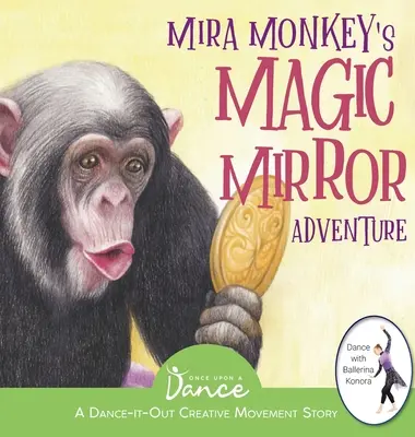 La aventura del espejo mágico de Mira Monkey: Un cuento de Movimiento Creativo y Danza para los más pequeños - Mira Monkey's Magic Mirror Adventure: A Dance-It-Out Creative Movement Story for Young Movers