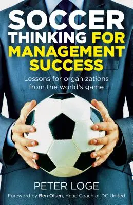 Pensamiento futbolístico para el éxito de la gestión: Lecciones del deporte rey para las organizaciones - Soccer Thinking for Management Success: Lessons for Organizations from the World's Game