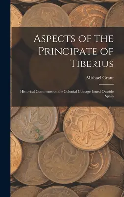 Aspectos del Principado de Tiberio; Comentarios históricos sobre las monedas coloniales emitidas fuera de España - Aspects of the Principate of Tiberius; Historical Comments on the Colonial Coinage Issued Outside Spain