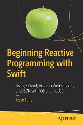 Empezando Programación Reactiva con Swift: Usando Rxswift, Amazon Web Services, y Json con IOS y Macos - Beginning Reactive Programming with Swift: Using Rxswift, Amazon Web Services, and Json with IOS and Macos
