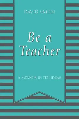 Ser profesor: Unas memorias en diez ideas - Be a Teacher: A Memoir in Ten Ideas