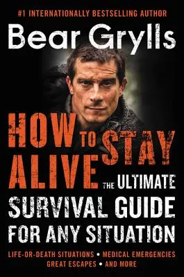 Cómo sobrevivir: La guía definitiva de supervivencia para cualquier situación - How to Stay Alive: The Ultimate Survival Guide for Any Situation