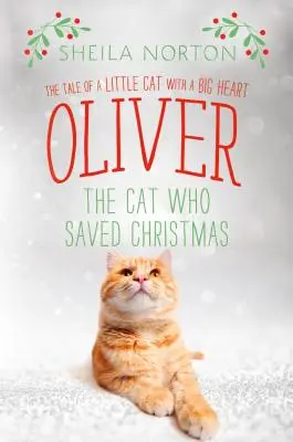 Oliver, el gato que salvó la Navidad: La historia de un pequeño gato con un gran corazón - Oliver the Cat Who Saved Christmas: The Tale of a Little Cat with a Big Heart