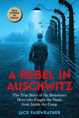 Un rebelde en Auschwitz: La verdadera historia del héroe de la resistencia que luchó contra los nazis desde el interior del campo (Scholastic Focus) - A Rebel in Auschwitz: The True Story of the Resistance Hero Who Fought the Nazis from Inside the Camp (Scholastic Focus)