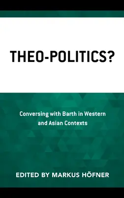 Theo-Politics? Conversando con Barth en contextos occidentales y asiáticos - Theo-Politics?: Conversing with Barth in Western and Asian Contexts