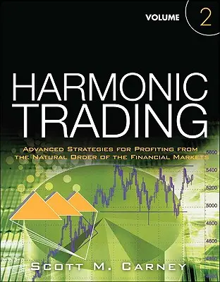 Harmonic Trading, Volumen Dos - Estrategias Avanzadas para Aprovechar el Orden Natural de los Mercados Financieros - Harmonic Trading, Volume Two - Advanced Strategies for Profiting from the Natural Order of the Financial Markets