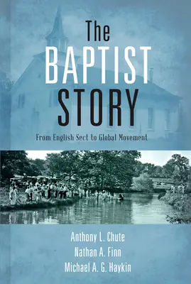 La historia de los bautistas: De secta inglesa a movimiento mundial - The Baptist Story: From English Sect to Global Movement