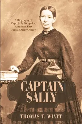 Capitán Sally: Biografía de la Capitana Sally Tompkins, primera mujer oficial del ejército estadounidense - Captain Sally: A Biography of Capt. Sally Tompkins, America's First Female Army Officer