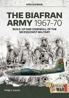 El ejército biafraní 1967-70: formación y caída del ejército secesionista - The Biafran Army 1967-70: Build-Up and Downfall of the Secessionist Military