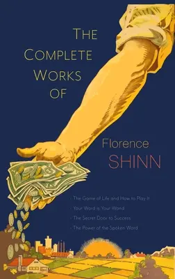 Las obras completas de Florence Scovel Shinn: El juego de la vida y cómo jugarlo; Tu palabra es tu varita; La puerta secreta del éxito; y El poder del - The Complete Works of Florence Scovel Shinn: The Game of Life and How to Play It; Your Word Is Your Wand; The Secret Door to Success; and The Power of