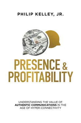 Presencia y Rentabilidad: Comprender el valor de las comunicaciones auténticas en la era de la hiperconectividad - Presence & Profitability: Understanding the Value of Authentic Communications in the Age of Hyper-Connectivity