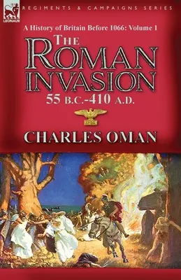 A History of Britain Before 1066-Volumen 1: la invasión romana 55 a. C.-410 d. C. - A History of Britain Before 1066-Volume 1: the Roman Invasion 55 B. C.-410 A. D.