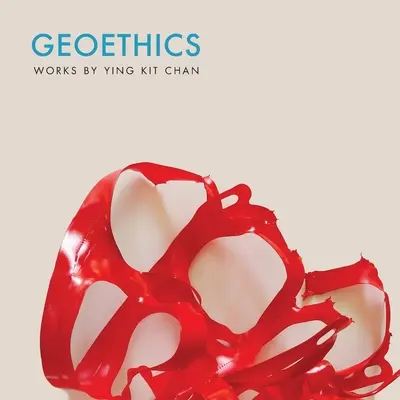 Geoética: Obras de Ying Kit Chan - Geoethics: Works by Ying Kit Chan