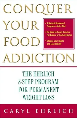 Conquiste su adiccin a la comida: El programa de 8 pasos de Ehrlich para perder peso de forma permanente - Conquer Your Food Addiction: The Ehrlich 8-Step Program for Permanent Weight Loss