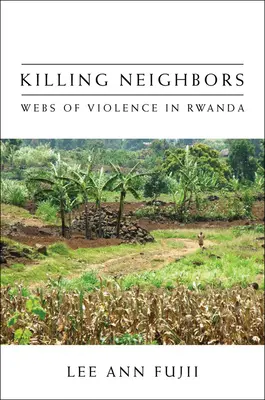 Matar a los vecinos: Redes de violencia en Ruanda - Killing Neighbors: Webs of Violence in Rwanda