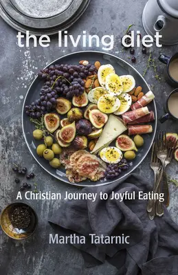 La Dieta Viva: Un viaje cristiano a la alegría de comer - The Living Diet: A Christian Journey to Joyful Eating